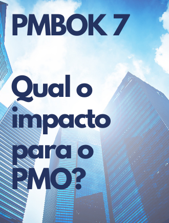 PMBOK 7 e os impactos para o Escritório de Projetos
